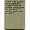 Screen and Projector in Christian Education; How to Use Motion Pictures and Projected Still Pictures in Worship, Study, and Recreation door Hugh Paul Janes