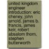 United Kingdom Engineer Introduction: Eric Cheney, John Arnold, James B. Francis, James Keir, Robert Absalom Thom, Stephen Butterworth