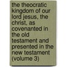 the Theocratic Kingdom of Our Lord Jesus, the Christ, As Covenanted in the Old Testament and Presented in the New Testament (Volume 3) door George Nathaniel Henry Peters