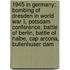 1945 In Germany: Bombing Of Dresden In World War Ii, Potsdam Conference, Battle Of Berlin, Battle Of Halbe, Cap Arcona, Bullenhuser Dam