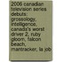 2006 Canadian Television Series Debuts: Grossology, Intelligence, Canada's Worst Driver 2, Ruby Gloom, Falcon Beach, Mantracker, La Job