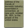 Address of the Friends of Domestic Industry; Assembled in Convention, at New-York, October 26, 1831, to the People of the United States door Friends Of Domestic Industry