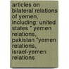 Articles On Bilateral Relations Of Yemen, Including: United States " Yemen Relations, Pakistan "Yemen Relations, Israel-Yemen Relations door Hephaestus Books