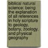 Biblical Natural Science: Being the Explanation of All References in Holy Scripture to Geology, Botany, Zoology, and Physical Geography
