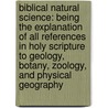 Biblical Natural Science: Being the Explanation of All References in Holy Scripture to Geology, Botany, Zoology, and Physical Geography door John Duns