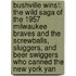 Bushville Wins!: The Wild Saga Of The 1957 Milwaukee Braves And The Screwballs, Sluggers, And Beer Swiggers Who Canned The New York Yan