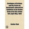 Catalogue of Etchings and Dry Points by Rembrandt; Selected for Exhibition at the Grolier Club of the City of New York, April-May, 1900 door Grolier Club