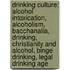 Drinking Culture: Alcohol Intoxication, Alcoholism, Bacchanalia, Drinking, Christianity And Alcohol, Binge Drinking, Legal Drinking Age