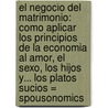 El Negocio del Matrimonio: Como Aplicar los Principios de la Economia al Amor, el Sexo, los Hijos Y... los Platos Sucios = Spousonomics by Paula Szuchman
