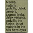 Fictional Mutants: Godzilla, Dalek, Gamera, Turanga Leela, Dalek Variants, Godzilla: The Series, List Of Mutants In The Hills Have Eyes