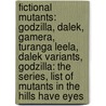 Fictional Mutants: Godzilla, Dalek, Gamera, Turanga Leela, Dalek Variants, Godzilla: The Series, List Of Mutants In The Hills Have Eyes door Books Llc