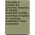 Hospitals In Canada By Province: Hospitals In Alberta, Hospitals In British Columbia, Hospitals In Manitoba, Hospitals In New Brunswick
