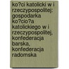 Ko?Ci Katolicki W I Rzeczypospolitej: Gospodarka Ko?Cio?A Katolickiego W I Rzeczypospolitej, Konfederacja Barska, Konfederacja Radomska door R.D.O. Wikipedia