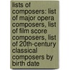 Lists Of Composers: List Of Major Opera Composers, List Of Film Score Composers, List Of 20Th-Century Classical Composers By Birth Date door Source Wikipedia