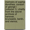 Memoirs Of Sophia Dorothea, Consort Of George I (Volume 1); Chiefly From The Secret Archives Of Hanover, Brunswick, Berlin, And Vienna; door Robert Folkestone Williams