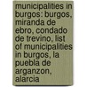 Municipalities In Burgos: Burgos, Miranda De Ebro, Condado De Trevino, List Of Municipalities In Burgos, La Puebla De Arganzon, Alarcia door Books Llc