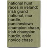 National Hunt Races In Ireland: Irish Grand National, Mcr Hurdle, Punchestown Champion Chase, Irish Champion Hurdle, Arkle Novice Chase by Books Llc