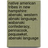 Native American Tribes In New Hampshire: Abenaki, Western Abnaki Language, Wabanaki Confederacy, Pennacook, Pequawket, Abenaki Language by Books Llc