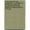 Pork Production And Preparation - A Collection Of Articles On Curing, Cuts, Slaughtering And Other Aspects Of Meat Production From Pigs door Authors Various