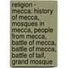 Religion - Mecca: History Of Mecca, Mosques In Mecca, People From Mecca, Battle Of Mecca, Battle Of Mecca, Battle Of Taif, Grand Mosque by Source Wikia