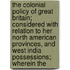 The Colonial Policy Of Great Britain; Considered With Relation To Her North American Provinces, And West India Possessions; Wherein The