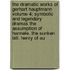 The Dramatic Works of Gerhart Hauptmann Volume 4; Symbolic and Legendary Dramas the Assumption of Hannele. the Sunken Bill. Henry of Au