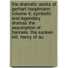 The Dramatic Works of Gerhart Hauptmann Volume 4; Symbolic and Legendary Dramas the Assumption of Hannele. the Sunken Bill. Henry of Au by Gerhart Hauptmann
