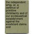 The Independent Whig, Or, A Defence Of Primitive Christianity And Of Our Ecclesiastical Establishment Against The Exorbitant Claims And