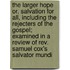 The Larger Hope Or, Salvation For All, Including The Rejecters Of The Gospel; Examined In A Review Of Rev. Samuel Cox's  Salvator Mundi