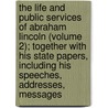 The Life And Public Services Of Abraham Lincoln (Volume 2); Together With His State Papers, Including His Speeches, Addresses, Messages door Henry Jarvis Raymond