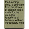 The Listening Child, a Selection from the Stores of English Verse, Made for the Youngest Readers and Hearers; With an Introductory Note door Lucy W.S. Thacher
