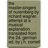 The Master-singers of Nuremberg by Richard Wagner. Attempt at a Musical Explanation. Translated From the 2d. German Ed. by J.H. Cornell by Albert Heintz