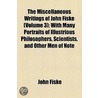 The Miscellaneous Writings Of John Fiske (Volume 3); With Many Portraits Of Illustrious Philosophers, Scientists, And Other Men Of Note by John Fiske