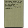 The Northern Heiress; Or, the Humours of York. a Comedy. as It Was Acted at the New-Theatre in Lincoln's-Inn-Fields. by Mrs. Mary Dav S door Mary Davys