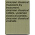 Ukrainian Classical Musicians By Instrument: Ukrainian Classical Cellists, Ukrainian Classical Pianists, Ukrainian Classical Violinists