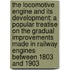 the Locomotive Engine and Its Development: a Popular Treatise on the Gradual Improvements Made in Railway Engines Between 1803 and 1903