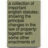 A Collection Of Important English Statutes; Showing The Principal Changes In The Law Of Property: Together With Some Other Enactments Of door Great Britain
