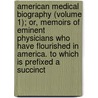 American Medical Biography (Volume 1); Or, Memoirs Of Eminent Physicians Who Have Flourished In America. To Which Is Prefixed A Succinct door James Thatcher