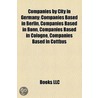 Companies By City In Germany: Companies Based In Berlin, Companies Based In Bonn, Companies Based In Cologne, Companies Based In Cottbus door Books Llc