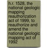 H.R. 1528, the National Geologic Mapping Reauthorization Act of 1999, to Reauthorize and Amend the National Geologic Mapping Act of 1992 by United States Congressional House