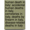 Human Death In Italy: Accidental Human Deaths In Italy, Cemeteries In Italy, Deaths By Firearm In Italy, Disease-Related Deaths In Italy by Books Llc