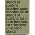 Islands Of Scotland: Hebrides, Outer Hebrides, List Of Islands Of Scotland, List Of Inner Hebrides, List Of Marilyns On Scottish Islands