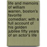 Life and Memoirs of William Warren, Boston's Favorite Comedian; With a Full Account of His Golden Jubilee Fifty Years of an Actor's Life door William T.W. Ball