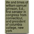 Life And Times Of William Samuel Johnson, Ll.d., First Senator In Congress From Connecticut, And President Of Columbia College, New York