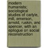 Modern Humanists; Sociological Studies Of Carlyle, Mill, Emerson, Arnold, Ruskin, And Spencer, With An Epilogue On Social Reconstruction