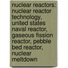 Nuclear Reactors: Nuclear Reactor Technology, United States Naval Reactor, Gaseous Fission Reactor, Pebble Bed Reactor, Nuclear Meltdown door Source Wikipedia