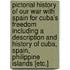 Pictorial History of Our War with Spain for Cuba's Freedom Including a Description and History of Cuba, Spain, Philippine Islands [Etc.]