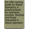 The 20th Century Guide for Diesel Operators; A Practical Book for Operators, Schools, Libraries and Those Interested in Diesel Operation door Orville R. Sawley