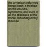 The American Reformed Horse Book; A Treatise On The Causes, Symptoms, And Cure Of All The Diseases Of The Horse, Including Every Disease door George H. Dadd