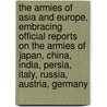 The Armies Of Asia And Europe, Embracing Official Reports On The Armies Of Japan, China, India, Persia, Italy, Russia, Austria, Germany door Emory Upton